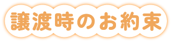 譲渡時のお約束